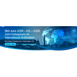 38th AAA-ICDR–ICC–ICSID Joint Colloquium On International Arbitration ...