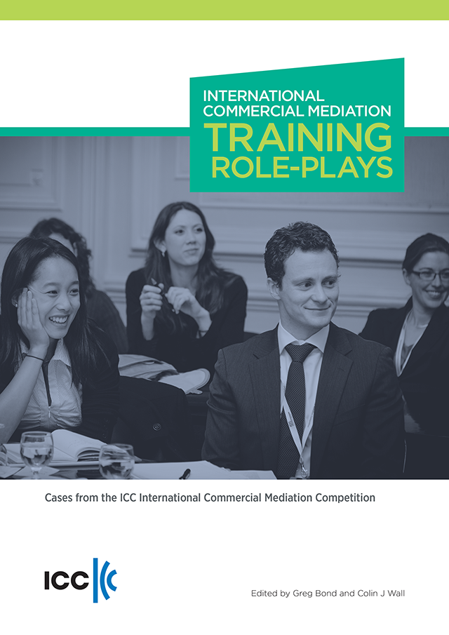International Commercial Mediation Training Role-Plays: Cases from the ICC International Commercial Mediation Competition